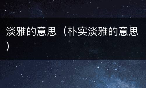淡雅的意思（朴实淡雅的意思）