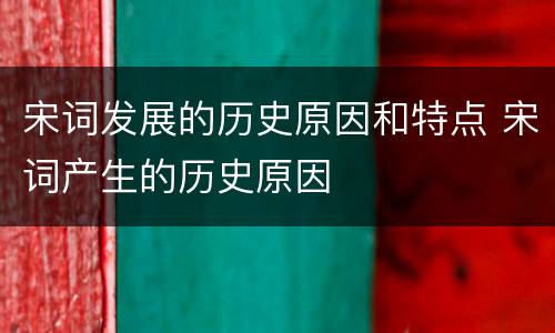 宋词发展的历史原因和特点 宋词产生的历史原因