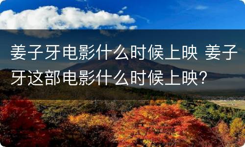 姜子牙电影什么时候上映 姜子牙这部电影什么时候上映?