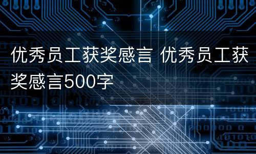 优秀员工获奖感言 优秀员工获奖感言500字