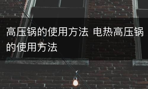 高压锅的使用方法 电热高压锅的使用方法