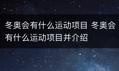 冬奥会有什么运动项目 冬奥会有什么运动项目并介绍