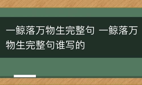 一鲸落万物生完整句 一鲸落万物生完整句谁写的