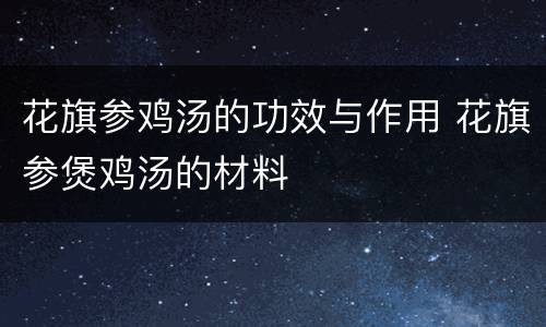 花旗参鸡汤的功效与作用 花旗参煲鸡汤的材料