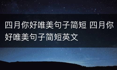 四月你好唯美句子简短 四月你好唯美句子简短英文
