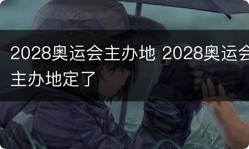 2028奥运会主办地 2028奥运会主办地定了