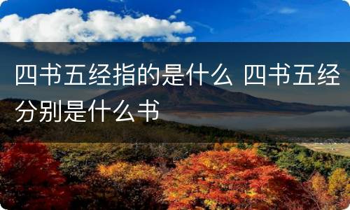 四书五经指的是什么 四书五经分别是什么书