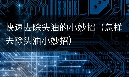 快速去除头油的小妙招（怎样去除头油小妙招）