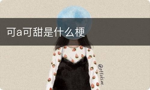 可a可甜是什么梗