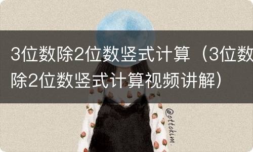 3位数除2位数竖式计算（3位数除2位数竖式计算视频讲解）