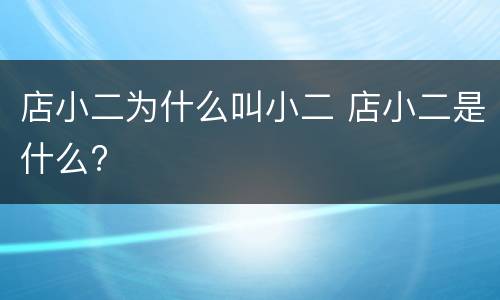 店小二为什么叫小二 店小二是什么?