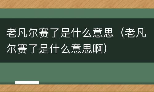 老凡尔赛了是什么意思（老凡尔赛了是什么意思啊）
