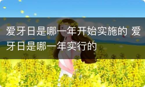 爱牙日是哪一年开始实施的 爱牙日是哪一年实行的