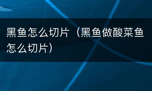 黑鱼怎么切片（黑鱼做酸菜鱼怎么切片）