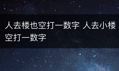 人去楼也空打一数字 人去小楼空打一数字