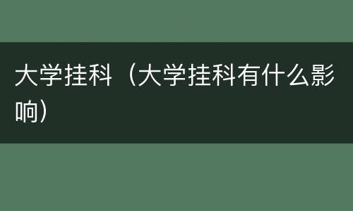 大学挂科（大学挂科有什么影响）