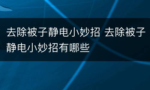 去除被子静电小妙招 去除被子静电小妙招有哪些