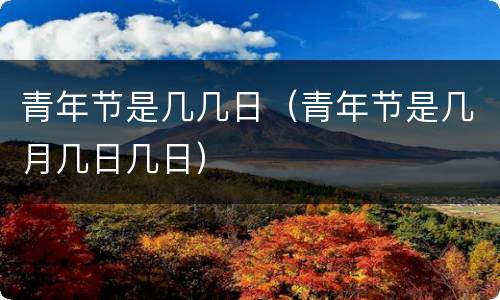 青年节是几几日（青年节是几月几日几日）