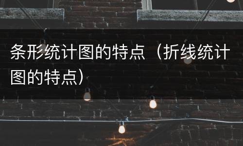 条形统计图的特点（折线统计图的特点）