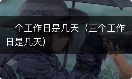 一个工作日是几天（三个工作日是几天）