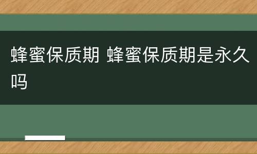 蜂蜜保质期 蜂蜜保质期是永久吗