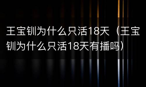 王宝钏为什么只活18天（王宝钏为什么只活18天有播吗）