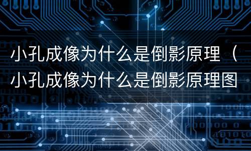 小孔成像为什么是倒影原理（小孔成像为什么是倒影原理图）