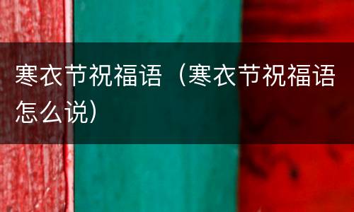 寒衣节祝福语（寒衣节祝福语怎么说）