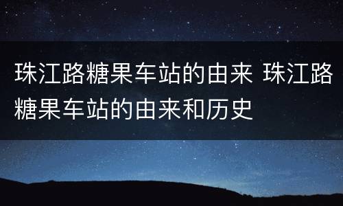 珠江路糖果车站的由来 珠江路糖果车站的由来和历史