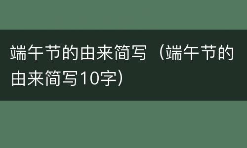 端午节的由来简写（端午节的由来简写10字）