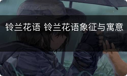 铃兰花语 铃兰花语象征与寓意
