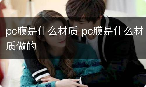 pc膜是什么材质 pc膜是什么材质做的