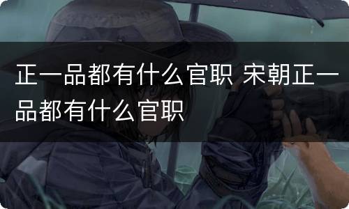 正一品都有什么官职 宋朝正一品都有什么官职