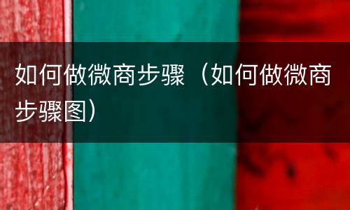如何做微商步骤（如何做微商步骤图）