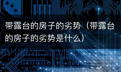 带露台的房子的劣势（带露台的房子的劣势是什么）