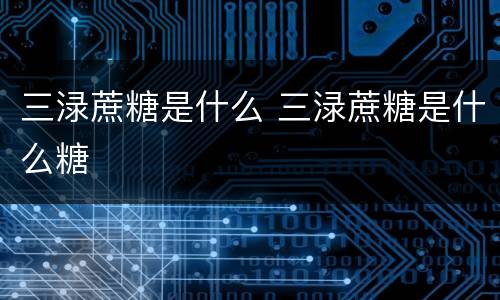 三渌蔗糖是什么 三渌蔗糖是什么糖