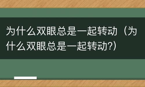 为什么双眼总是一起转动（为什么双眼总是一起转动?）