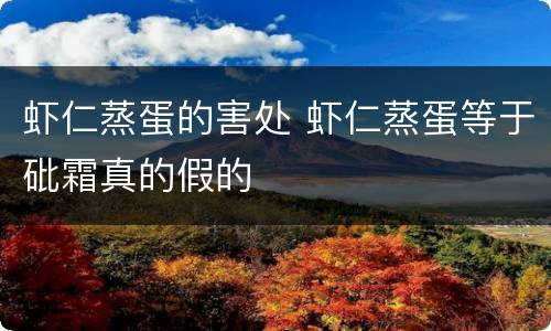 虾仁蒸蛋的害处 虾仁蒸蛋等于砒霜真的假的