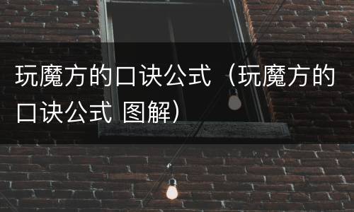 玩魔方的口诀公式（玩魔方的口诀公式 图解）