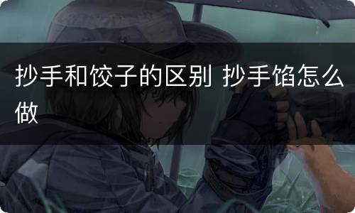 抄手和饺子的区别 抄手馅怎么做