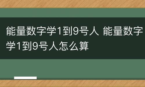 能量数字学1到9号人 能量数字学1到9号人怎么算