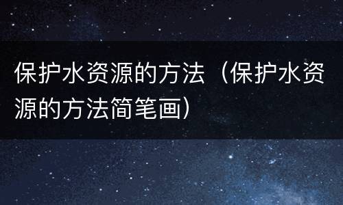 保护水资源的方法（保护水资源的方法简笔画）