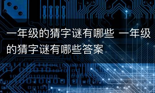 一年级的猜字谜有哪些 一年级的猜字谜有哪些答案