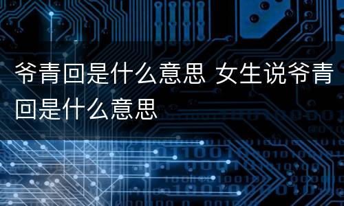 爷青回是什么意思 女生说爷青回是什么意思