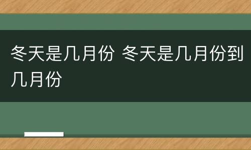 冬天是几月份 冬天是几月份到几月份