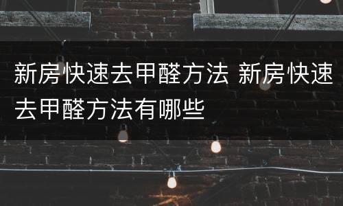 新房快速去甲醛方法 新房快速去甲醛方法有哪些