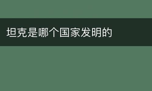 坦克是哪个国家发明的
