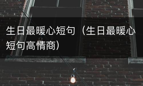 生日最暖心短句（生日最暖心短句高情商）