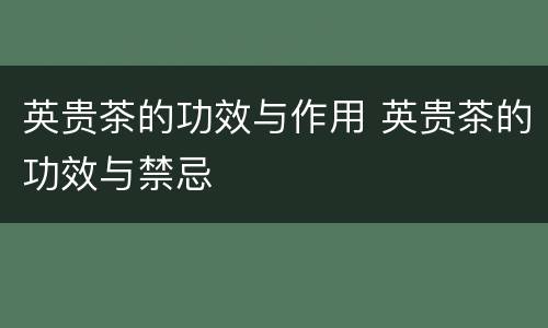 英贵茶的功效与作用 英贵茶的功效与禁忌