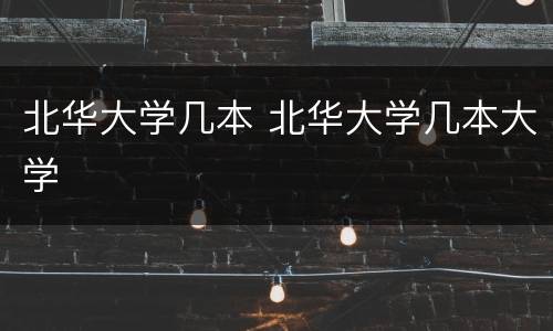 北华大学几本 北华大学几本大学